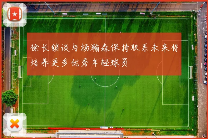 徐长锁谈与杨瀚森保持联系未来将培养更多优秀年轻球员